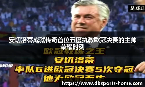 安切洛蒂成就传奇首位五度执教欧冠决赛的主帅荣耀时刻